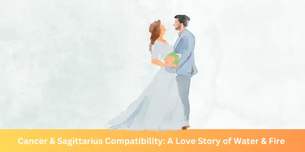 Cancer & Sagittarius Compatibility: A Love Story of Water & Fire